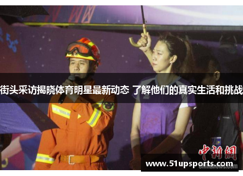 街头采访揭晓体育明星最新动态 了解他们的真实生活和挑战