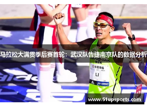 马拉松大满贯季后赛首轮：武汉队告捷南京队的数据分析