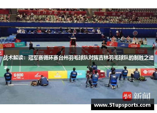 战术解读：冠军赛循环赛台州羽毛球队对阵吉林羽毛球队的制胜之道